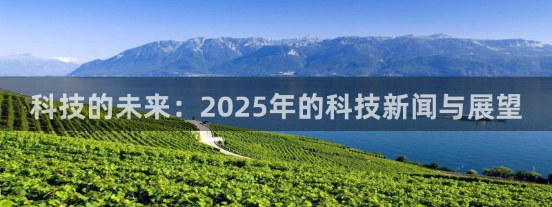 科技的未来：2025年的科技新闻与展望